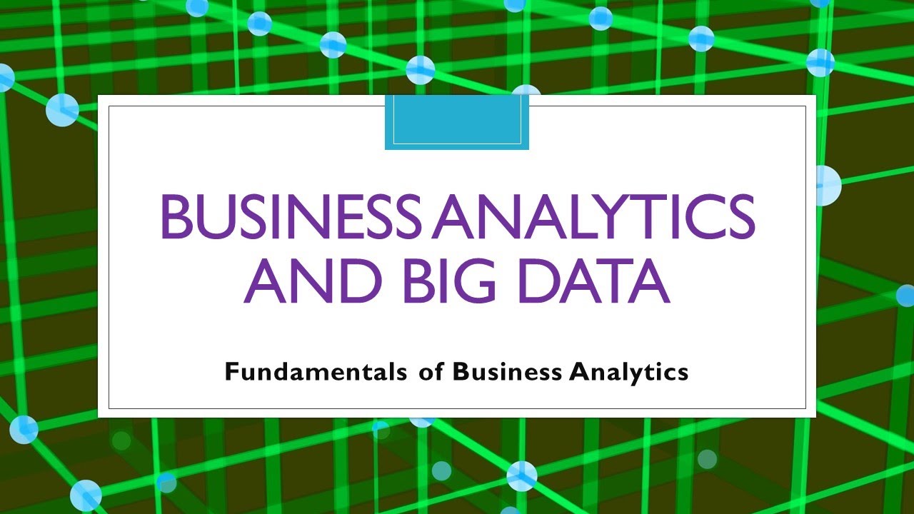 Module 1 & 2:   Introduction to Business Analytics and Big Data